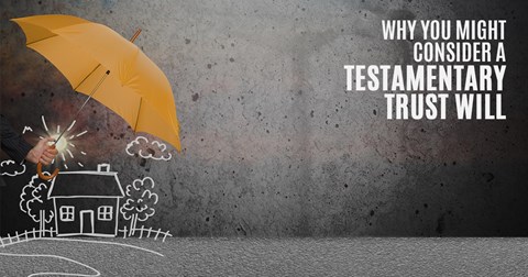 What is a testamentary trust Wills and when should I consider one?